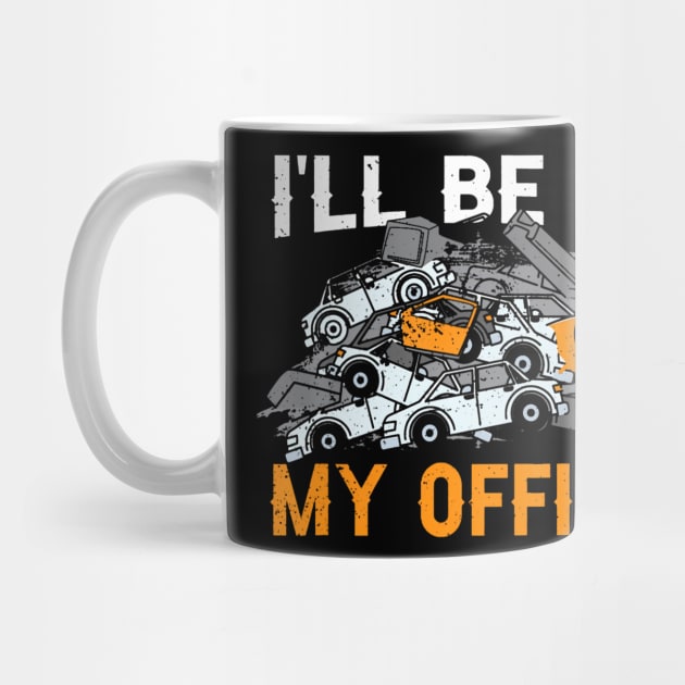 Scrapyard Ill Be In My Office Funny Junkyard Worker by vulanstore